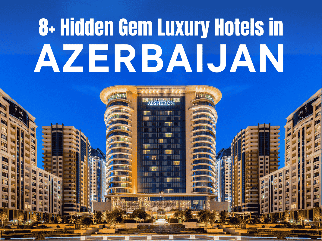 8+ Hidden Gem Luxury Hotels in Azerbaijan [Unexplored Stays 2025]