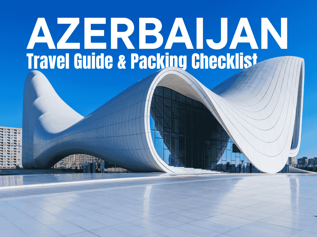 Azerbaijan Travel Guide & Packing Checklist [Underrated But Must-Read – 2025]
